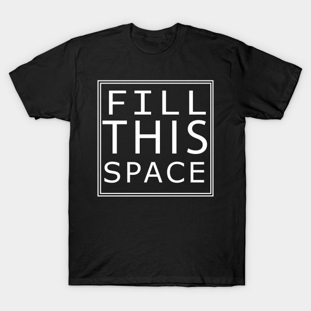 'FILL THIS SPACE' T-Shirt by AYar